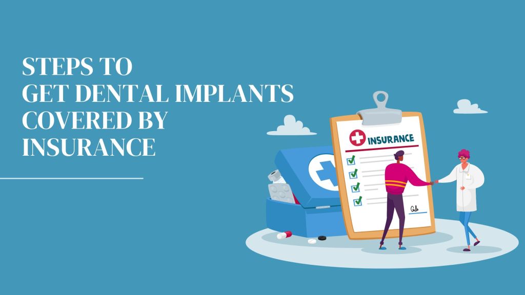 Steps to Get Dental Implants Covered by Insurance